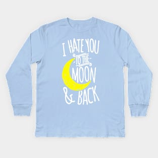 I Hate You To The Moon And Back Kids Long Sleeve T-Shirt